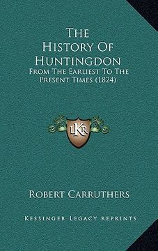 portada the history of huntingdon: from the earliest to the present times (1824) (en Inglés)