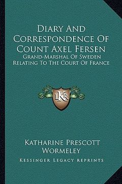 portada diary and correspondence of count axel fersen: grand-marshal of sweden relating to the court of france (en Inglés)