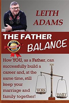 portada The Father Balance: How You, as a Father, Can Successfully Build a Career and, at the Same Time, Still Keep Your Marriage and Family Together.