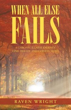 portada When All Else Fails: A Chronic Illness Journey: Lyme Disease and Coinfections