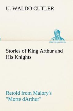 portada stories of king arthur and his knights retold from malory's "morte darthur" (en Inglés)