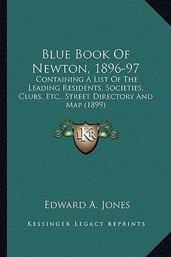 portada blue book of newton, 1896-97: containing a list of the leading residents, societies, clubs, etc., street directory and map (1899) (en Inglés)