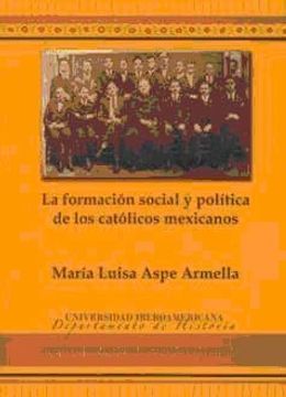 portada La Formación Social y Política de los Católicos Mexicanos. La Acción Católica. 1929- 1958 (in Spanish)
