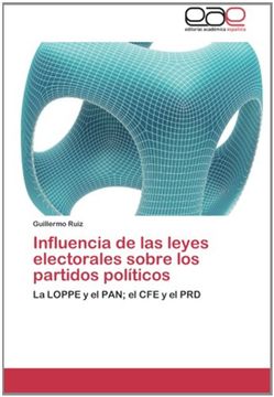 portada Influencia de las leyes electorales sobre los partidos políticos: La LOPPE y el PAN; el CFE y el PRD