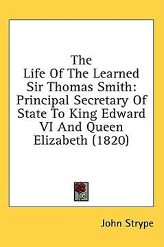 portada the life of the learned sir thomas smith: principal secretary of state to king edward vi and queen elizabeth (1820) (en Inglés)