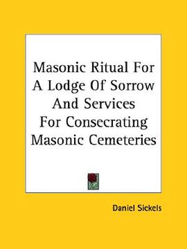 portada masonic ritual for a lodge of sorrow and services for consecrating masonic cemeteries (en Inglés)