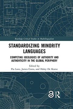 portada Standardizing Minority Languages (Open Access): Competing Ideologies of Authority and Authenticity in the Global Periphery (Routledge Critical Studies in Multilingualism)