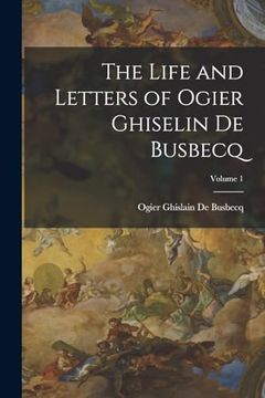 portada The Life and Letters of Ogier Ghiselin de Busbecq; Volume 1