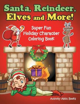portada Santa, Reindeer, Elves and More! Super Fun Holiday Character Coloring Book (en Inglés)
