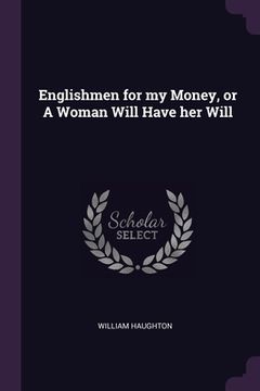 portada Englishmen for my Money, or A Woman Will Have her Will (en Inglés)