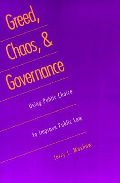 portada Greed, Chaos, and Governance: Using Public Choice to Improve Public law (in English)