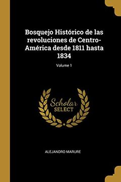 portada Bosquejo Histórico de Las Revoluciones de Centro-América Desde 1811 Hasta 1834; Volume 1 (in Spanish)