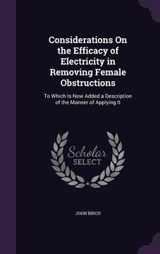 portada Considerations On the Efficacy of Electricity in Removing Female Obstructions: To Which Is Now Added a Description of the Manner of Applying It (en Inglés)