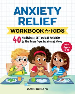 portada Anxiety Relief Workbook for Kids: 40 Mindfulness, Cbt, and act Activities to Find Peace From Anxiety and Worry (Kids Psychology Workbooks) (en Inglés)