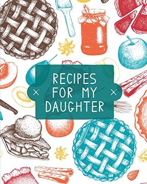 portada Recipes for my Daughter: Cookbook, Keepsake Blank Recipe Journal, Mom'S Recipes, Personalized Recipe Book, Collection of Favorite Family Recipes, Mother Daughter Gift 