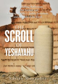 portada The Scroll of Yeshayahu: The Unfolding Reflections of the Ancient and Coming Worlds - Judah, Jerusalem, and the Ends of the Earth (en Inglés)