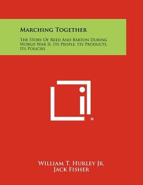 portada marching together: the story of reed and barton during world war ii, its people, its products, its policies (en Inglés)