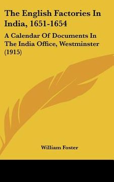 portada the english factories in india, 1651-1654: a calendar of documents in the india office, westminster (1915)