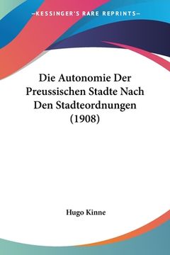 portada Die Autonomie Der Preussischen Stadte Nach Den Stadteordnungen (1908) (en Alemán)