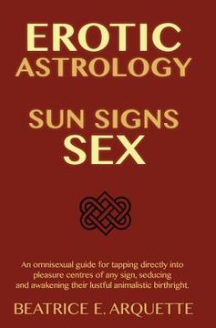 portada Erotic Astrology: Sun Signs Sex: An omnisexual guide for tapping directly into pleasure centers of any sign, seducing and awakening thei