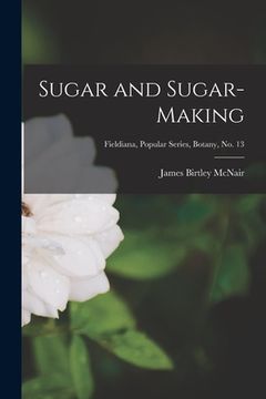 portada Sugar and Sugar-making; Fieldiana, Popular Series, Botany, no. 13