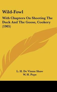 portada wild-fowl: with chapters on shooting the duck and the goose, cookery (1905) (in English)