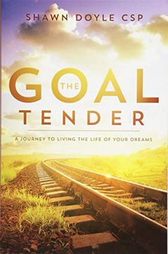 portada The Goal Tender: A Journey to Living the Life of Your Dreams (in English)