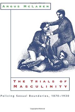 portada The Trials of Masculinity: Policing Sexual Boundaries, 1870-1930 (The Chicago Series on Sexuality, History, and Society) (en Inglés)