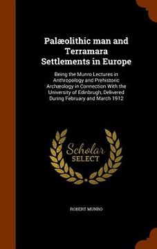 portada Palæolithic man and Terramara Settlements in Europe: Being the Munro Lectures in Anthropology and Prehistoric Archæology in Connection With the Univer (in English)