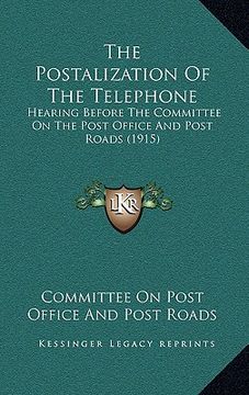 portada the postalization of the telephone: hearing before the committee on the post office and post roads (1915) (in English)