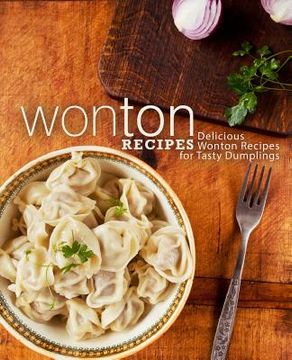 portada Wonton Recipes: Delicious Wonton Recipes for Tasty Dumplings (2nd Edition)