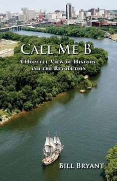 portada Call me B: A Hopeful View of History and the Revolution (en Inglés)