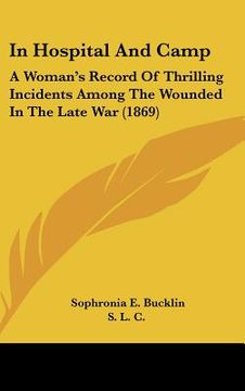 portada in hospital and camp: a woman's record of thrilling incidents among the wounded in the late war (1869) (en Inglés)