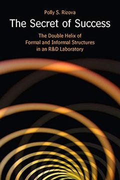 portada The Secret of Success: The Double Helix of Formal and Informal Structures in an r&d Laboratory: The Double Helix of Formal and Informal Structures in an r and d Laboratory (Stanford Business Books) (en Inglés)