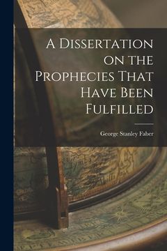 portada A Dissertation on the Prophecies That Have Been Fulfilled (in English)