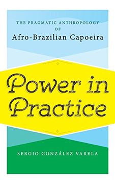 portada Power in Practice: The Pragmatic Anthropology of Afro-Brazilian Capoeira (in English)