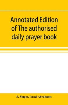 portada Annotated edition of The authorised daily prayer book: with historical and explanatory notes, and additional matter (en Inglés)