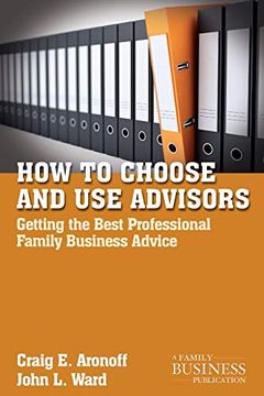 portada How to Choose and use Advisors: Getting the Best Professional Family Business Advice (a Family Business Publication) 