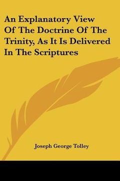 portada an explanatory view of the doctrine of the trinity, as it is delivered in the scriptures (en Inglés)