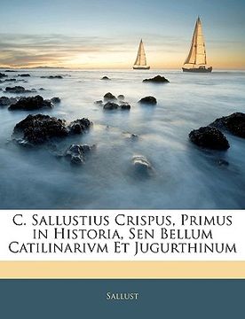 portada C. Sallustius Crispus, Primus in Historia, Sen Bellum Catilinarivm Et Jugurthinum (in Latin)