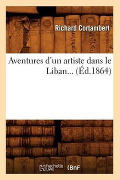 portada Aventures d'Un Artiste Dans Le Liban (Éd.1864) (en Francés)