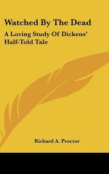 portada watched by the dead: a loving study of dickens' half-told tale