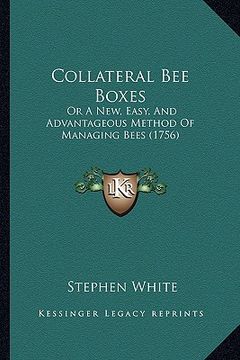 portada collateral bee boxes: or a new, easy, and advantageous method of managing bees (1756) (in English)