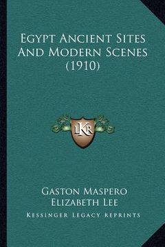 portada egypt ancient sites and modern scenes (1910) (en Inglés)