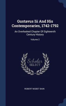portada Gustavus Iii And His Contemporaries, 1742-1792: An Overlooked Chapter Of Eighteenth Century History; Volume 2