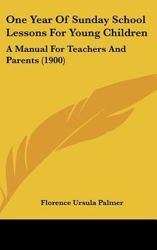 portada one year of sunday school lessons for young children: a manual for teachers and parents (1900) (in English)