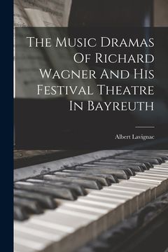 portada The Music Dramas Of Richard Wagner And His Festival Theatre In Bayreuth (en Inglés)