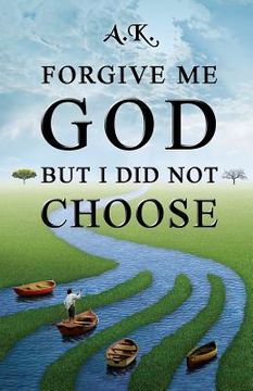 portada Forgive Me God But I Did Not Choose (en Inglés)