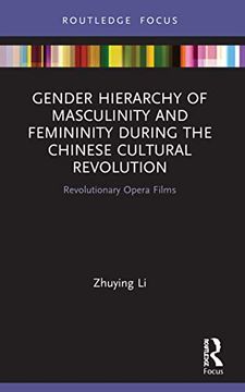 portada Gender Hierarchy of Masculinity and Femininity During the Chinese Cultural Revolution: Revolutionary Opera Films (Focus on Global Gender and Sexuality) (en Inglés)