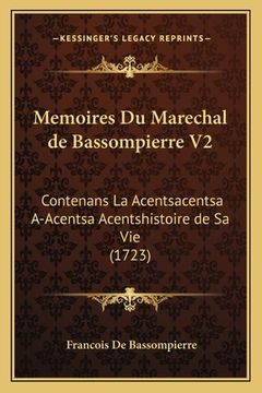 portada Memoires Du Marechal de Bassompierre V2: Contenans La Acentsacentsa A-Acentsa Acentshistoire de Sa Vie (1723) (in French)